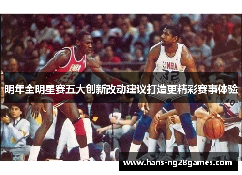 明年全明星赛五大创新改动建议打造更精彩赛事体验